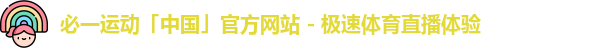必一运动「中国」官方网站 - 极速体育直播体验